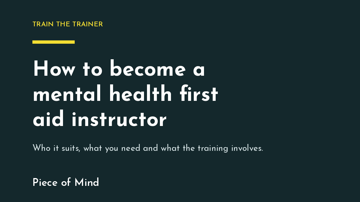 How to become a mental health first aid instructor, a guide from Piece of Mind
