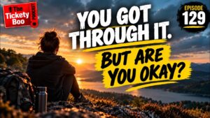 Tickety Boo podcast episode artwork: You got through it. But are you okay?